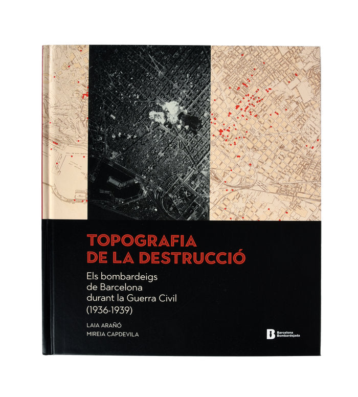 Topografia de la destrucció.Els bombardeigs de Barcelona durant la Guerra Civil, de Arañó Vega, Laia | portada del libro