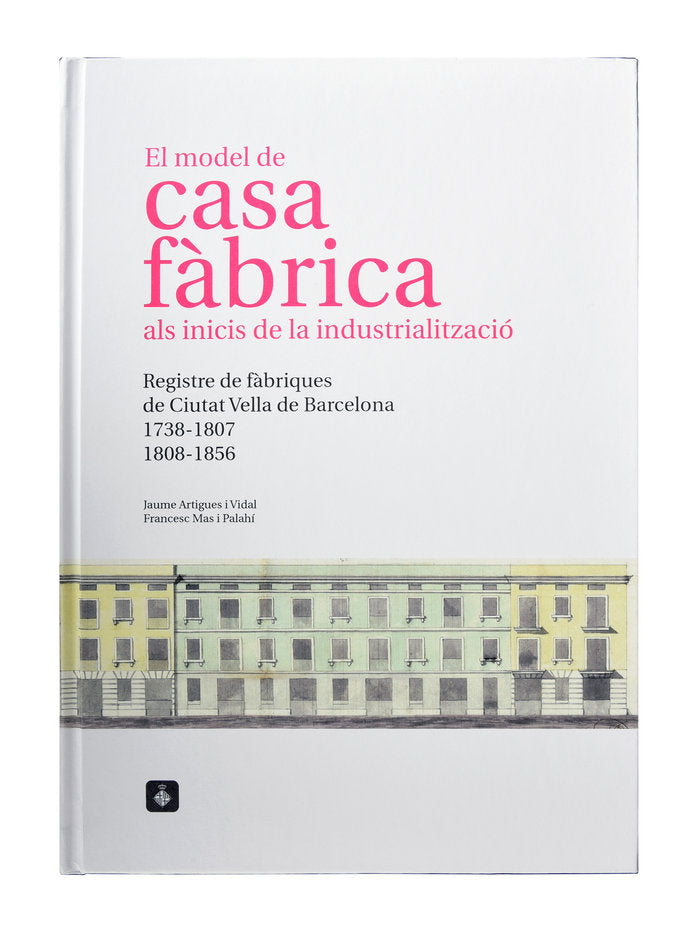 El model de casa fàbrica als inicis de la industrialització. Registre de fàbriques de Ciutat Vella d, de Artigues i Vidal, Ja