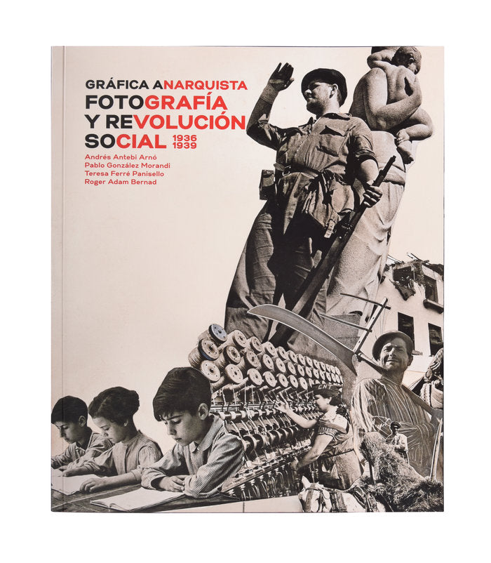 Gráfica anarquista. Fotografía y revolución social (1936-1939), de Antebi Arnó, Andrés | portada del libro