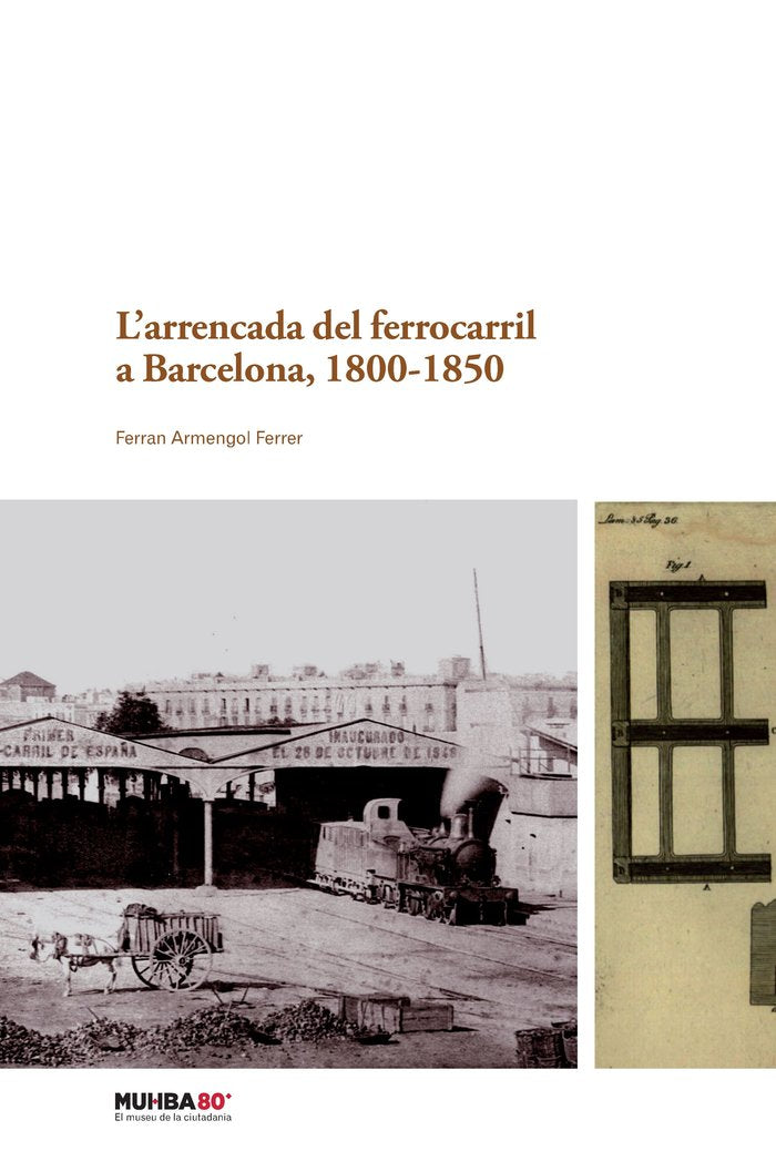 L'ARRENCADA DEL FERROCARRIL A BARCELONA, 1800-1850, de ARMENGOL FERRER, FERRAN | portada del libro