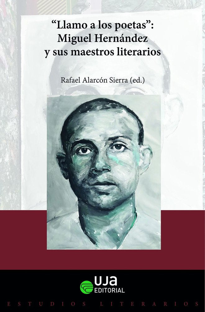 LLAMO A LOS POETAS. MIGUEL HERNANDEZ Y SUS MAESTROS LITERARIOS, de ALARCON SIERRA, RAFAEL | portada del libro