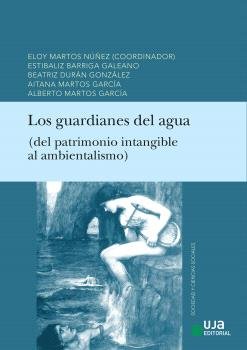 LOS GUARDIANES DEL AGUA: (DEL PATRIMONIO INTANGIBLE AL AMBIENTALISMO), de MARTOS NUÑEZ, ELOY | portada del libro