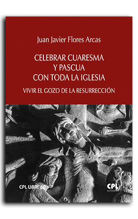 CELEBRAR CUARESMA Y PASCUA CON TODA LA IGLESIA, de FLORES ARCAS, JUAN JAVIER | portada del libro