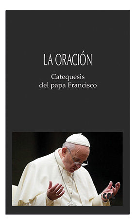 LA ORACION. CATEQUESIS DEL PAPA FRANCISCO, de FRANCISCO, PAPA | portada del libro