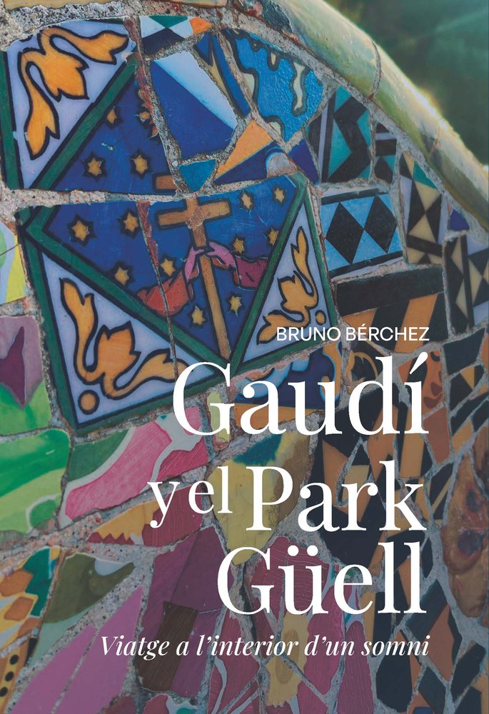 GAUDI I EL PARK GUELL. VIATGE A L'INTERIOR D'UN SOMNI, de BERCHEZ CAGIGAL, BRUNO | portada del libro