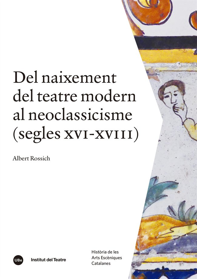 DEL NAIXEMENT DEL TEATRE MODERN AL NEOCLASSICISME (SEGLES CVI-XVIII), de ROSSICH I ESTRAGO, ALBERT | portada del libro