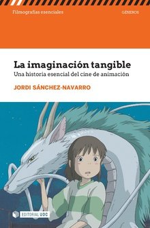 La imaginación tangible. Una historia esencial del cine de animación, de Sánchez-Navarro, Jordi | portada del libro