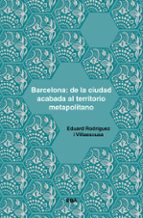 BARCELONA: DE LA CIUDAD ACABADA AL TERRITORIO METAPOLITANO, de Eduard Rodríguez i Villaescusa | portada del libro