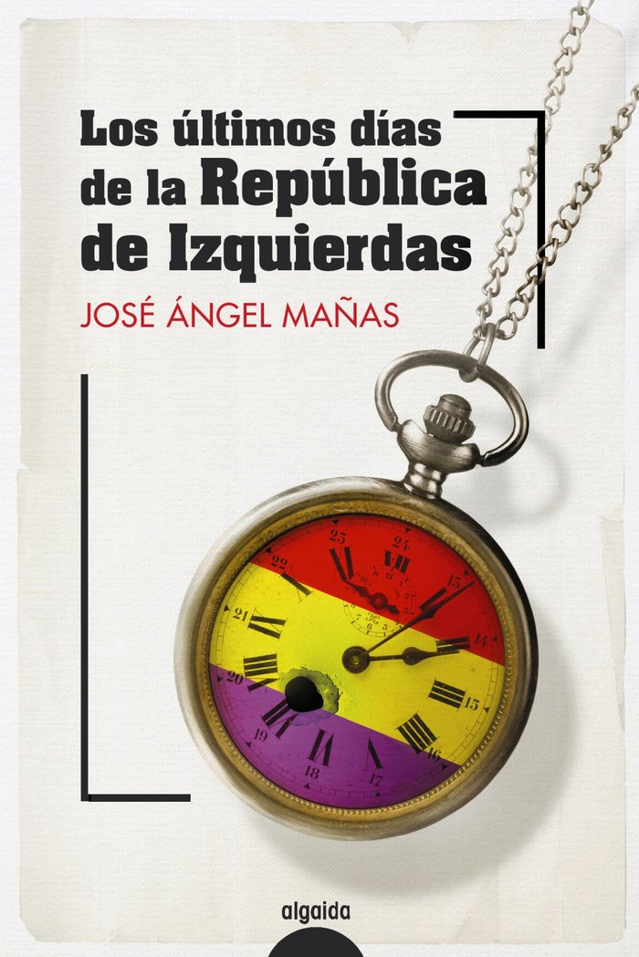 LOS ULTIMOS DIAS DE LA REPUBLICA DE IZQUIERDAS, de MAÑAS, JOSE ANGEL | portada del libro