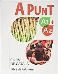 A PUNT A1+A2. CURS DE CATALA. LLIBRE DE L'ALUMNE, de VILAGRASA GANDIA, ALBERT | portada del libro