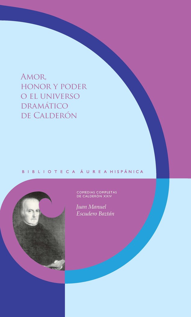 AMOR, HONOR Y PODER O EL UNIVERSO DRAMATICO DE CALDERON, de JUAN MANUEL ESCUDERO BAZTAN | portada del libro