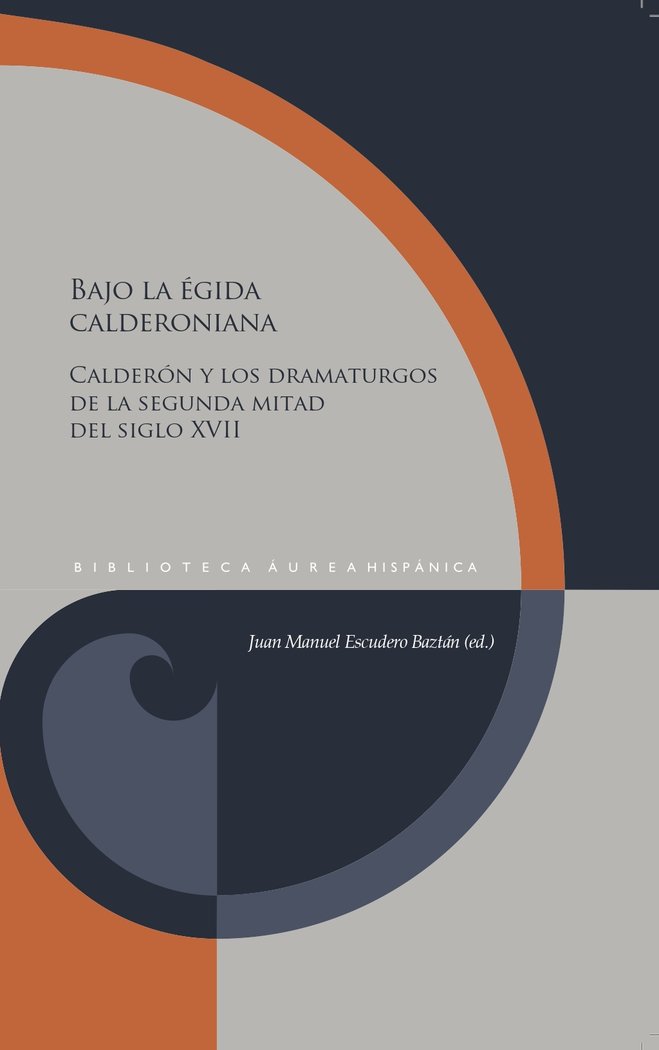 BAJO LA EGIDA CALDERONIANA, de JUAN MANUEL ESCUDERO BAZTAN | portada del libro