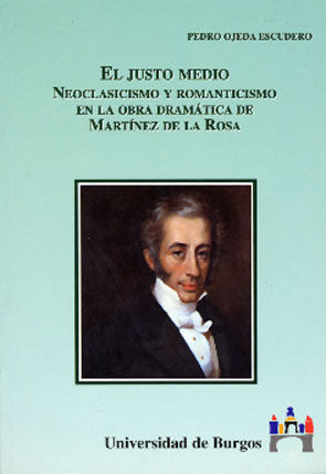 El justo medio. Romanticismo y Neoclasicismo en la obra dramática de Martinez de la Rosa, de Ojeda Escudero | portada del lib