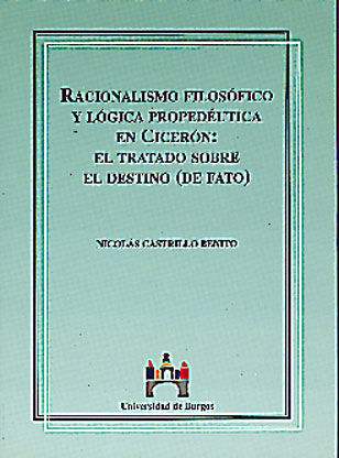 Racionalismo Filosófico y Lógica Propédeutica en Cicerón: El tratado sobre el destino (de fato), de Castrillo Benito | portad