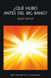 ¿Qué hubo antes del Big Bang?, de ALEMAÑ BERENGUER, RAFAEL ANDRES | portada del libro