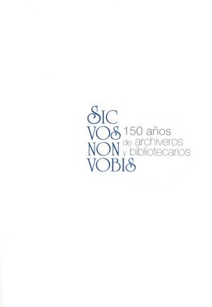 Sic vos non vobis: 150 años de archiveros y bibliotecarios | portada del libro