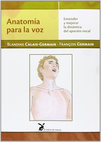 Anatom¡a para la voz. Entender y mejorar la dinámica del aparato vocal, de CALAIS-GERMAIN, BLANDINE | portada del libro