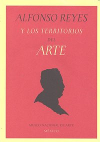 Alfonso Reyes y los territorios del arte, de Tibol, Raquel | portada del libro