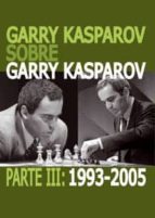 GARRY KASPAROV SOBRE GARRY KASPAROV. PARTE III: 1993-2005, de Garry Kasparov | portada del libro