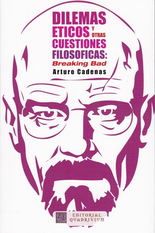 DILEMAS ETICOS Y OTRAS CUESTIONES FILOSOFICAS: BREAKING BAD, de CADENAS | portada del libro