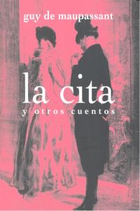 La cita y otros cuentos, de Maupassant, Guy de | portada del libro