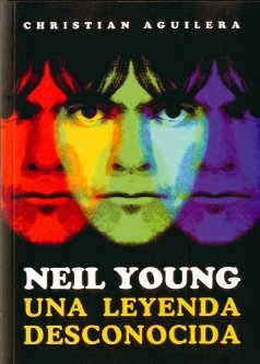 Neil Young, una leyenda desconocida, de Aguilera Crouceiro, Christian | portada del libro
