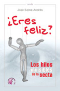 ERES FELIZ: LOS HILOS INVISIBLES DE LA SECTA, de SERNA ANDRES | portada del libro