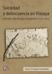 Sociedad y delincuencia en Vizcaya a finales del Antiguo Régimen (1750-1833), de ENRIQUEZ FERNANDEZ,JAVIER | portada del libr