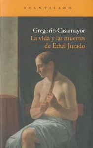 La vida y las muertes de Ethel Jurado, de Casamayor Pérez, Gregorio | portada del libro