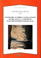 PANORAMICAS SOBRE LAS RELACIONES ENTRE LENGUA Y SOCIEDAD EN EL MUNDO HISPANOHABL, de JOSE MARIA SANTOS ROVIRA | portada del l