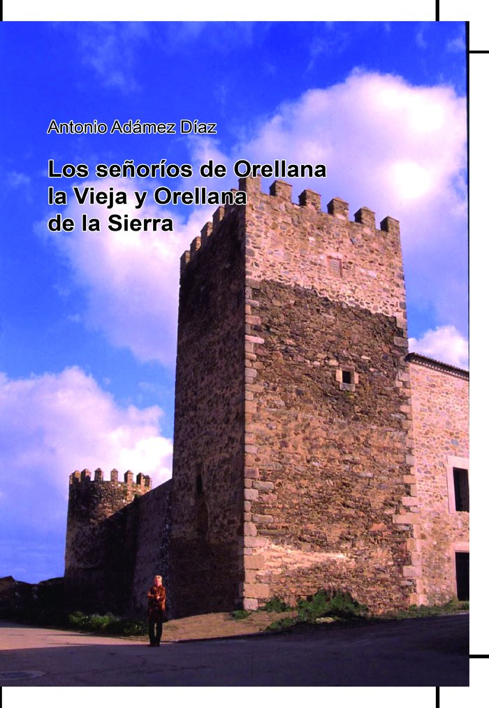 SEÑORIOS DE ORELLANA LA VIEJA Y ORELLANA DE LA SIERRA, LOS, de ANTONIO ADAMEZ DIAZ | portada del libro