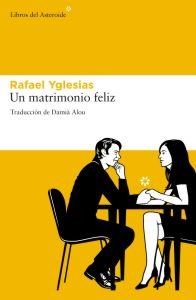 Un matrimonio feliz, de Yglesias, Rafael | portada del libro