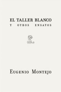 El taller blanco y otros ensayos, de EUGENIO MONTEJO | portada del libro