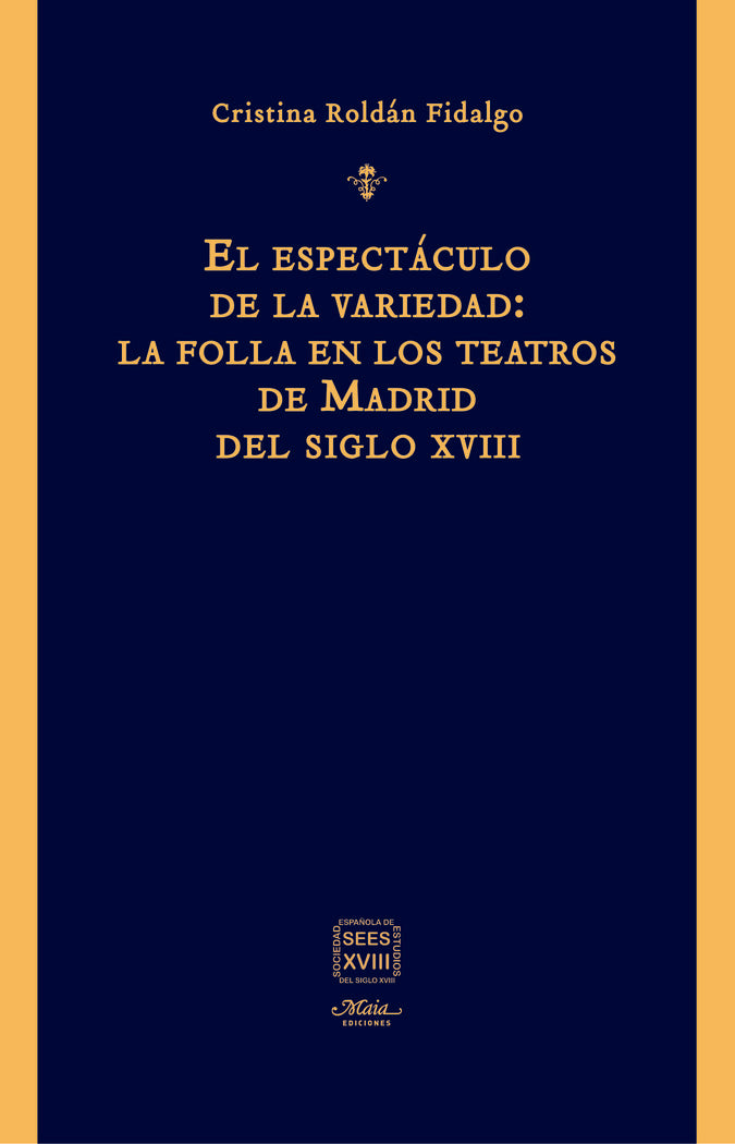 EL ESPECTACULO DE LA VARIEDAD: LA FOLLA EN LOS TEATROS DE MADRID DEL SIGLO XVIII, de CRISTINA ROLDAN FIDALGO | portada del li