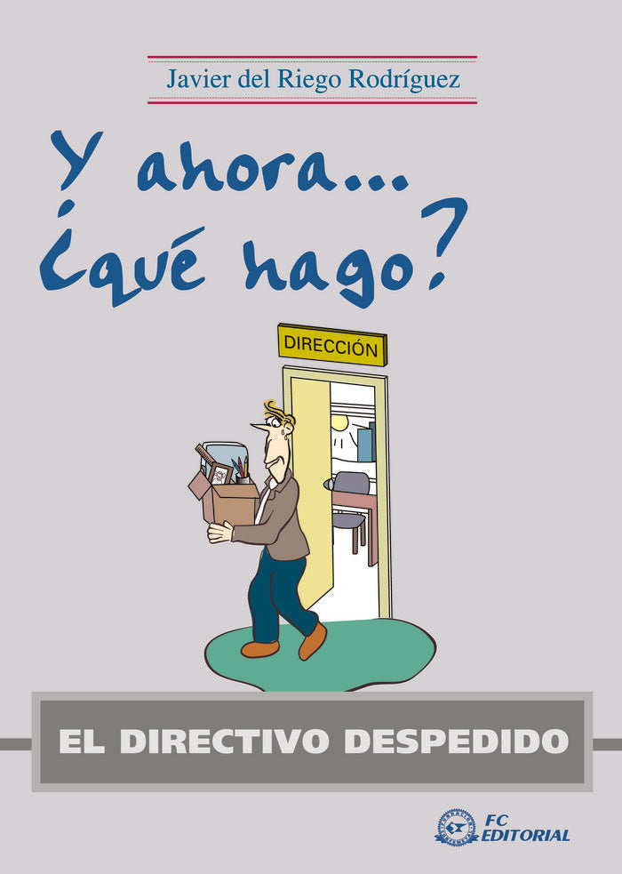 EL DIRECTIVO DESPEDIDO. Y ahora ¿Qué hago?, de DEL RIEGO RODRIGUEZ, JAVIER | portada del libro