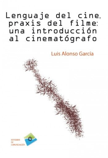 LENGUAJE DEL CINE, PRAXIS DEL FILME, de Alonso García, Luis | portada del libro