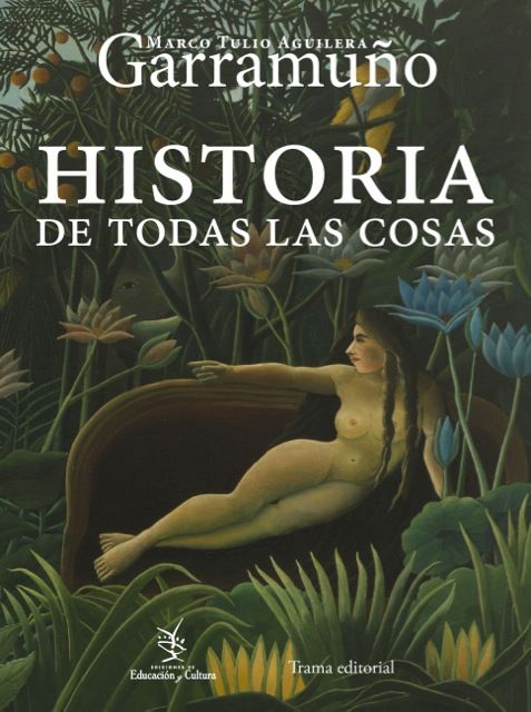 HISTORIA DE TODAS LAS COSAS, de Aguilera Garramuño | portada del libro