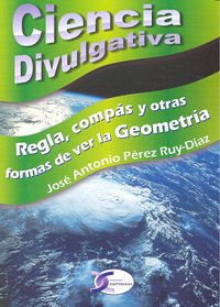 CIENCIA DIVULGATIVA REGLA COMPAS Y OTRAS FORMAS VER LA GEOME, de PEREZ RUY-DIAZ | portada del libro