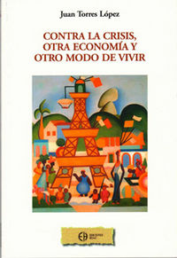 Contra la crisis, otra econom¡a y otro modo de vivir, de TORRES LOPEZ, JUAN | portada del libro