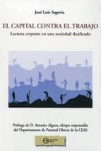 CAPITAL CONTRA EL TRABAJO, EL, de José Luis Segovia | portada del libro
