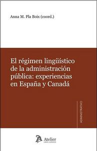 Régimen lingüístico de la administración pública: experiencias en España y Canadá, de Pla Boix, Anna | portada del libro