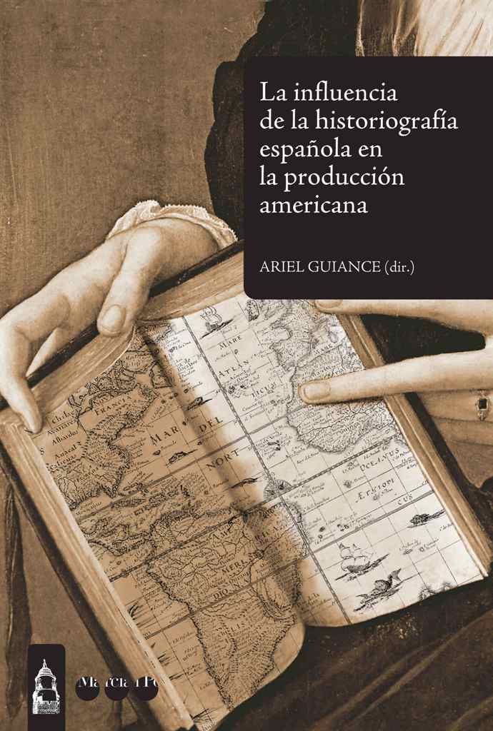 INFLUENCIA DE LA HISTORIOGRAFÍA ESPAÑOLA EN LA PRODUCCIÓN AMERICANA, LA, de Guiance, Ariel | portada del libro