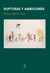 RUPTURAS Y AMBICIONES, de CÁLIZ, MIGUEL ÁNGEL | portada del libro