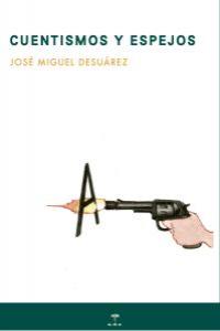 CUENTISMOS Y ESPEJOS, de DESUÃREZ, JOSÃ‰ MIGUEL | portada del libro