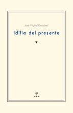 IDILIO DEL PRESENTE, de JOSE MIGUEL DE SUAREZ | portada del libro