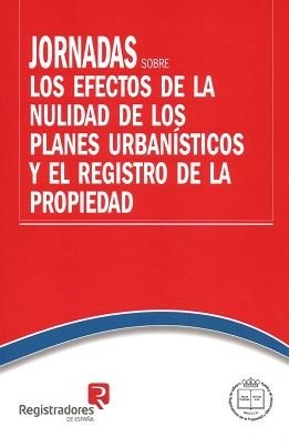 Jornadas sobre los efectos de la nulidad de los planes urbanísticos y el Registro de la Propiedad, de Varios autores | portad