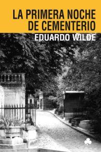 La primera noche de cementerio y otros textos, de Wilde, Eduardo | portada del libro