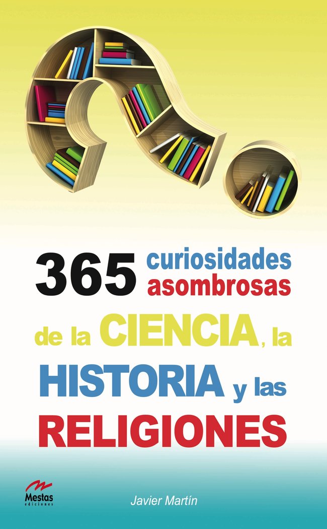 365 Curiosidades Asombrosas de la Historia, la Ciencia y las Religiones, de Martín Serrano, Javier | portada del libro