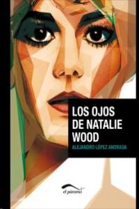 Los ojos de Natalie Wood, de López Andrada, Alejandro | portada del libro