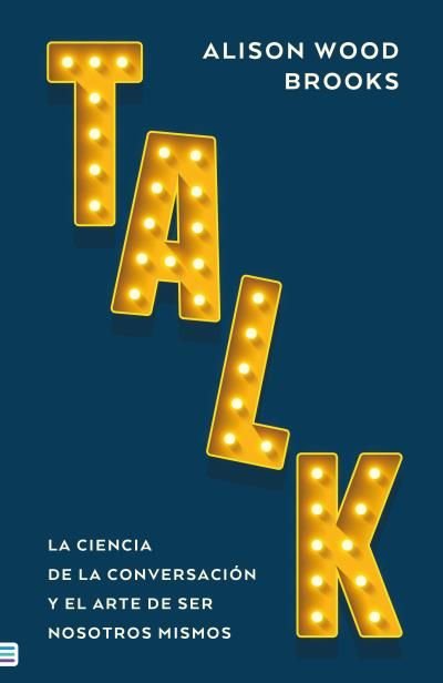 TALK: LA CIENCIA DE LA CONVERSACION, de WOOD BROOKS, ALISON | portada del libro